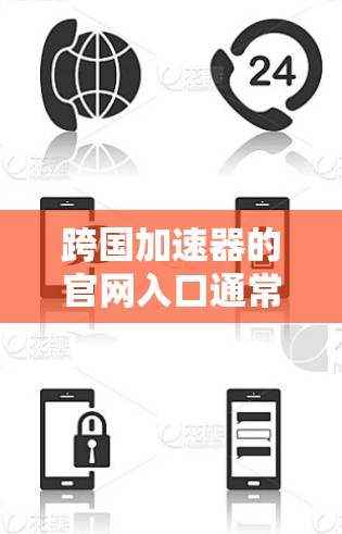 跨国加速器的官网入口通常可以通过以下方式访问