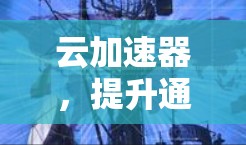 云加速器，提升通信效率的新方法
