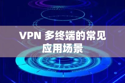 VPN 多终端的常见应用场景