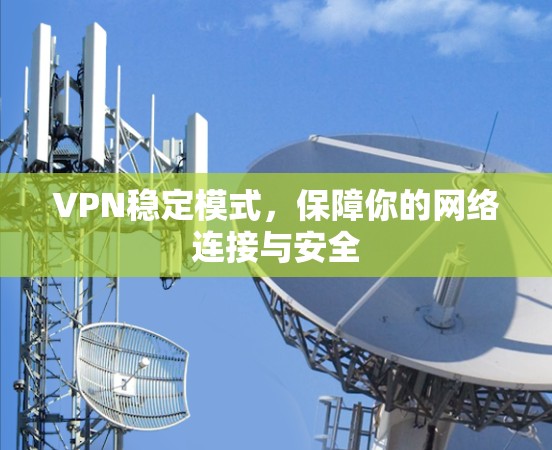 VPN稳定模式，保障你的网络连接与安全