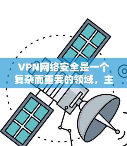 VPN网络安全是一个复杂而重要的领域,主要涉及如何安全地访问外部网络资源。以下是对VPN网络安全的详细分析 VPN网络安全是一个复杂而重要的领域,主要涉及如何安全地访问外部网络资源。以下是对VPN网络安全的详细分析