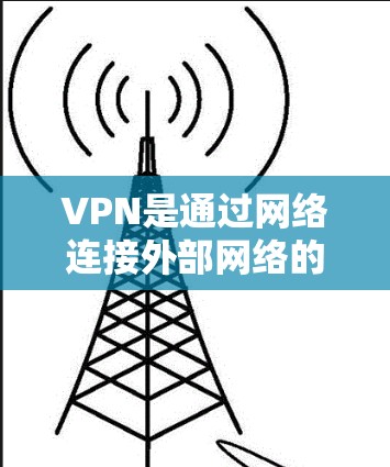 VPN是通过网络连接外部网络的软件,通常用于访问互联网、下载文件或进行在线游戏。以下是关于VPN连接和使用的详细信息 VPN是通过网络连接外部网络的软件,通常用于访问互联网、下载文件或进行在线游戏。以下是关于VPN连接和使用的详细信息