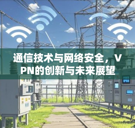 通信技术与网络安全，VPN的创新与未来展望