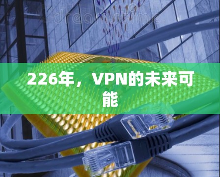 226年,VPN的未来可能 226年,VPN的未来可能