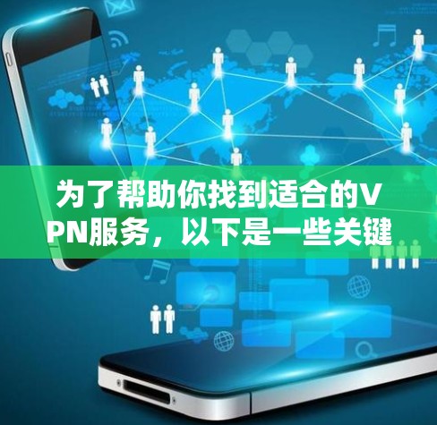 为了帮助你找到适合的VPN服务，以下是一些关键步骤和信息，供你参考
