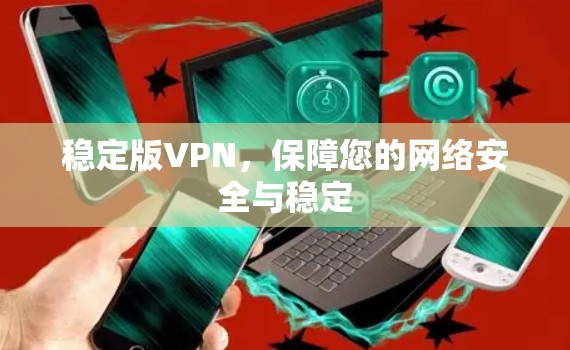 稳定版VPN，保障您的网络安全与稳定