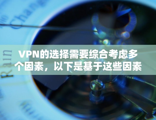 VPN的选择需要综合考虑多个因素,以下是基于这些因素的建议 VPN的选择需要综合考虑多个因素,以下是基于这些因素的建议