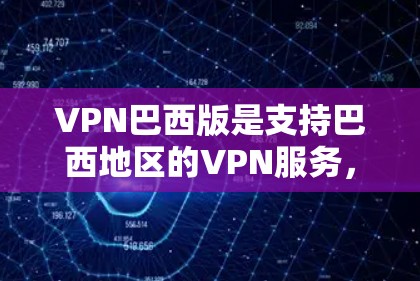 VPN巴西版是支持巴西地区的VPN服务,这些平台通常满足了巴西用户的需求,提供多种VPN类型,如点对点、本地虚拟货币等。以下是一些支持巴西的VPN平台推荐 VPN巴西版是支持巴西地区的VPN服务,这些平台通常满足了巴西用户的需求,提供多种VPN类型,如点对点、本地虚拟货币等。以下是一些支持巴西的VPN平台推荐