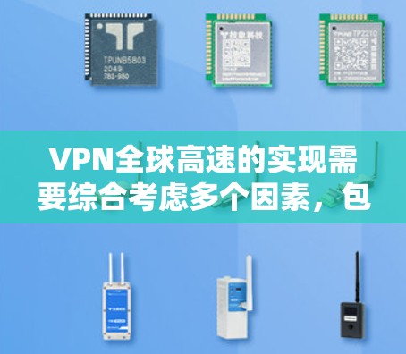 VPN全球高速的实现需要综合考虑多个因素，包括技术、安全、经济、法律和政策等。以下是一些关键点