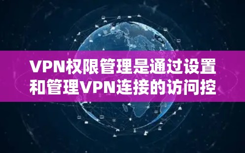 VPN权限管理是通过设置和管理VPN连接的访问控制,确保用户在使用VPN服务时能够安全地访问目标服务器或应用程序。以下是详细的步骤指南 VPN权限管理是通过设置和管理VPN连接的访问控制,确保用户在使用VPN服务时能够安全地访问目标服务器或应用程序。以下是详细的步骤指南