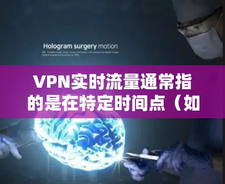 VPN实时流量通常指的是在特定时间点(如当前时间)下,从该VPN服务器接收到的数据量(即流量)实时流量是衡量VPN性能的重要指标之一,因为它反映了VPN在处理流量和传输速度上的表现 VPN实时流量通常指的是在特定时间点(如当前时间)下,从该VPN服务器接收到的数据量(即流量)实时流量是衡量VPN性能的重要指标之一,因为它反映了VPN在处理流量和传输速度上的表现
