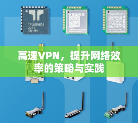 高速VPN,提升网络效率的策略与实践 高速VPN,提升网络效率的策略与实践