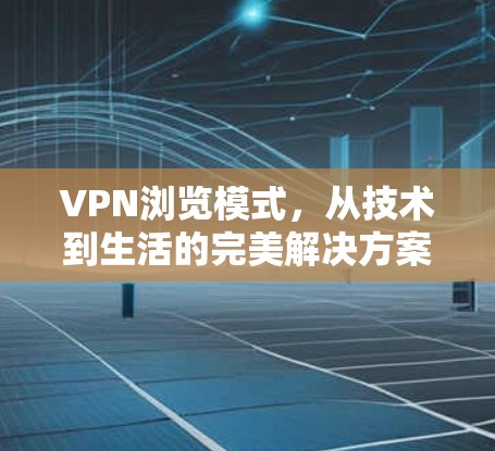 VPN浏览模式，从技术到生活的完美解决方案