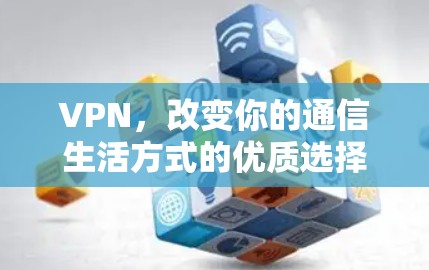 VPN，改变你的通信生活方式的优质选择